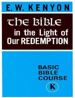 Bible in Light of Our Redempti_ - E.W. Kenyon.pdf